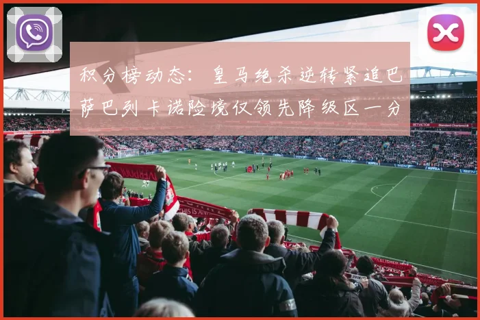 积分榜动态：皇马绝杀逆转紧追巴萨巴列卡诺险境仅领先降级区一分