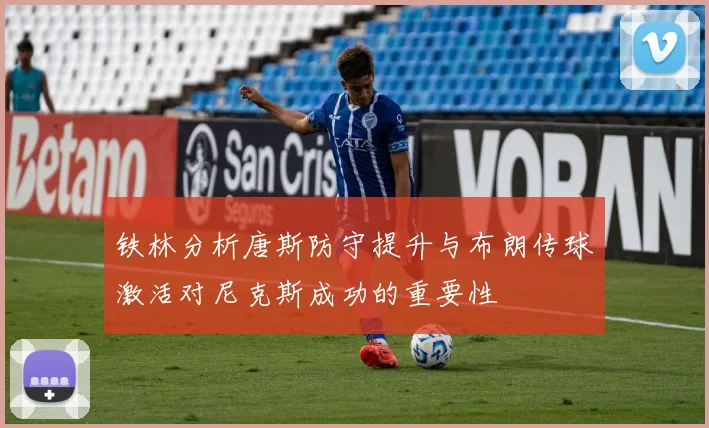 铁林分析唐斯防守提升与布朗传球激活对尼克斯成功的重要性